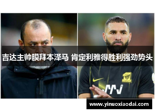 吉达主帅膜拜本泽马 肯定利雅得胜利强劲势头